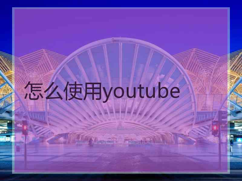 怎么使用youtube