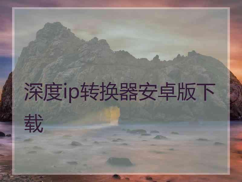 深度ip转换器安卓版下载